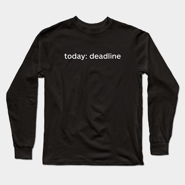 Today: deadline Long Sleeve T-Shirt by wearmenimal